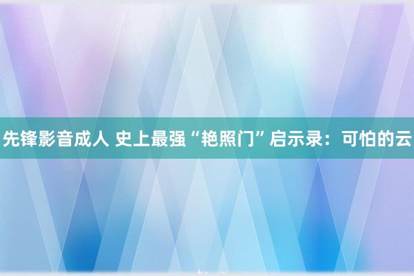 先锋影音成人 史上最强“艳照门”启示录：可怕的云