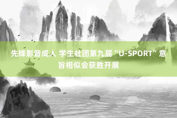 先锋影音成人 学生社团第九届“U-SPORT”意旨相似会获胜开展